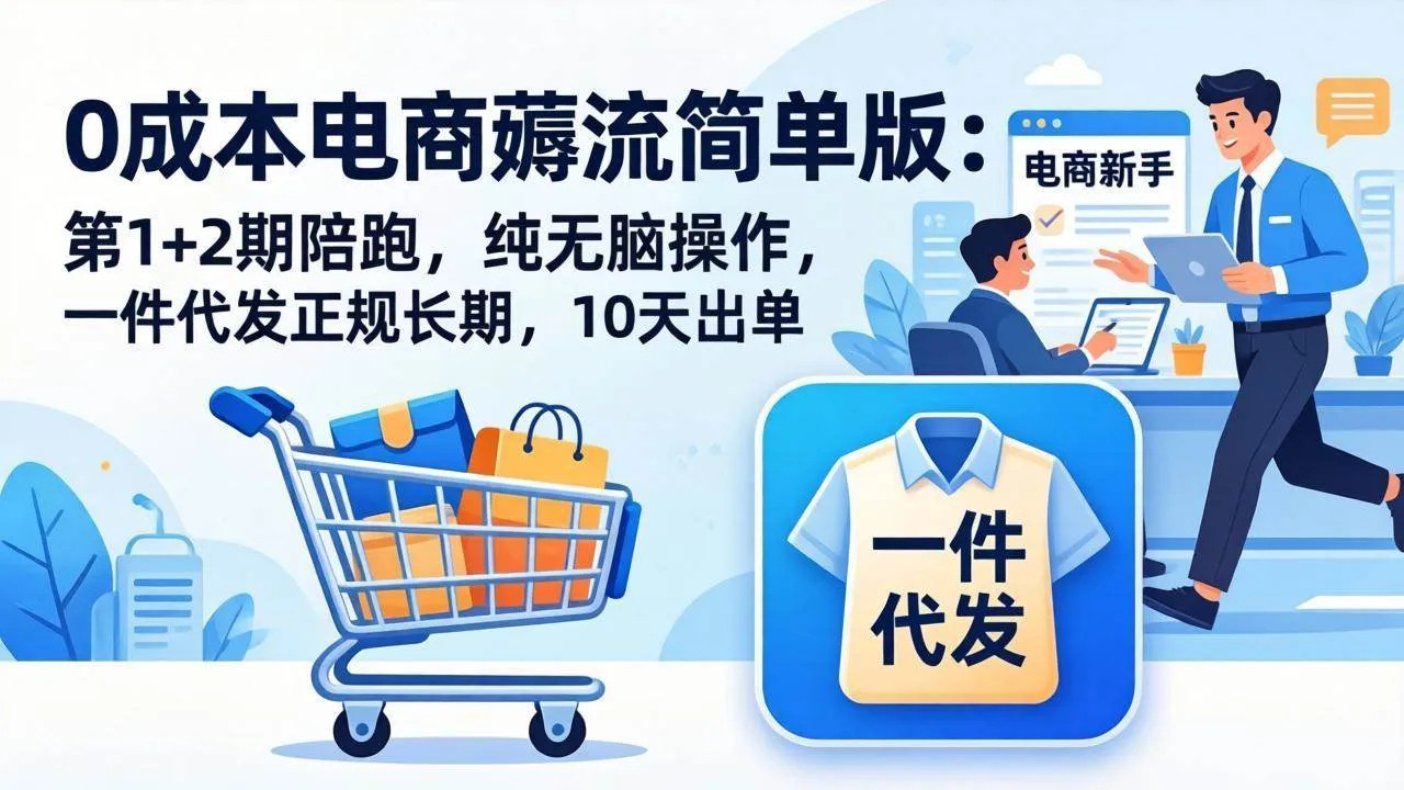 【精】0成本电商薅流简单版:第1+2期陪跑,纯无脑操作,一件代发正规长期,10天出单 【精】0成本电商薅流简单版:第1+2期陪跑,纯无脑操作,一件代发正规长期,10天出单