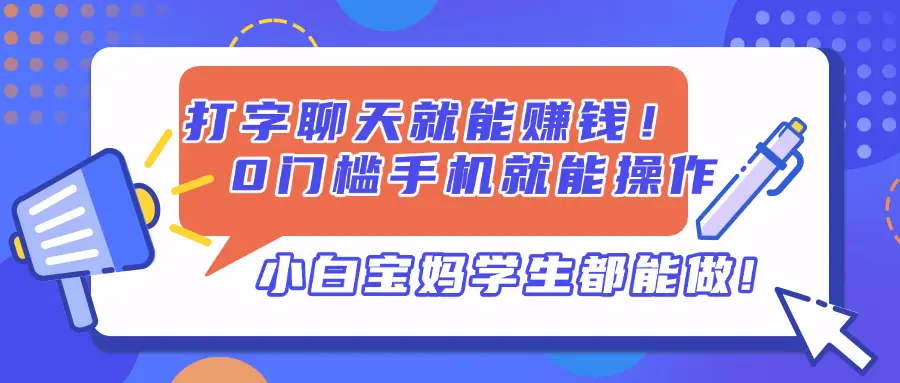 打字聊天就能赚钱！0门槛手机就能操作，小白宝妈学生都能做!