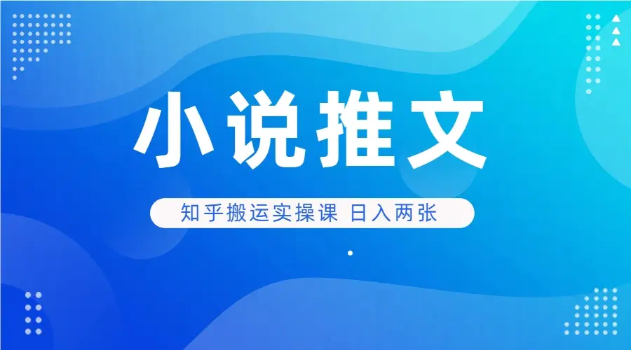 小说推文 知乎搬运实操课 日入两张 小说推文 知乎搬运实操课 日入两张