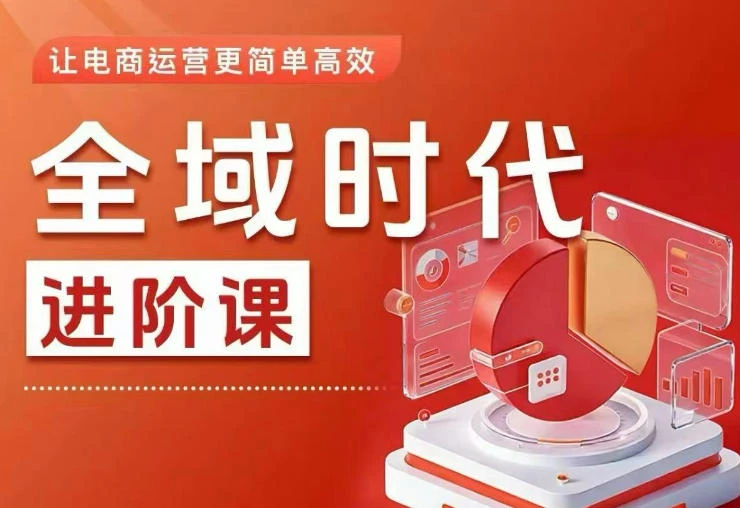 【精】全域时代进阶课,更简单高效的全域投放实操,让电商运营更简单高效 【精】全域时代进阶课,更简单高效的全域投放实操,让电商运营更简单高效