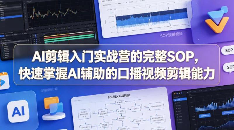 【精】AI剪辑入门实战营的完整SOP，快速掌握AI辅助的口播视频剪辑能力