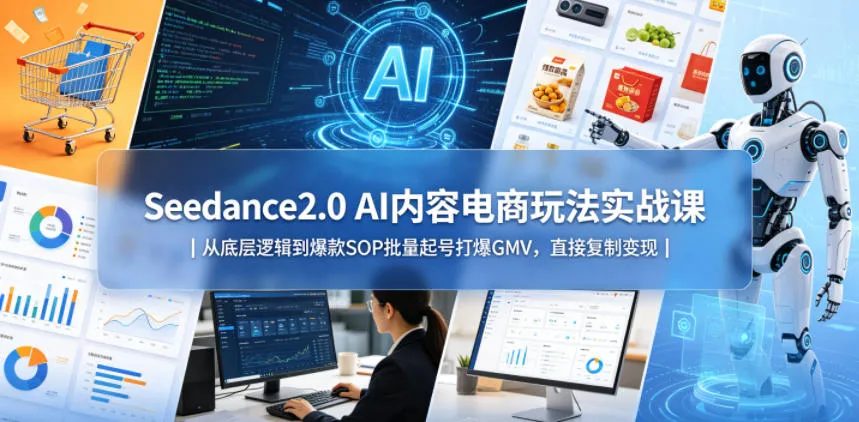 【精】Seedance2.0 AI内容电商玩法实战课|从底层逻辑到爆款SOP批量起号打爆GMV,直接复制变现 【精】Seedance2.0 AI内容电商玩法实战课|从底层逻辑到爆款SOP批量起号打爆GMV,直接复制变现