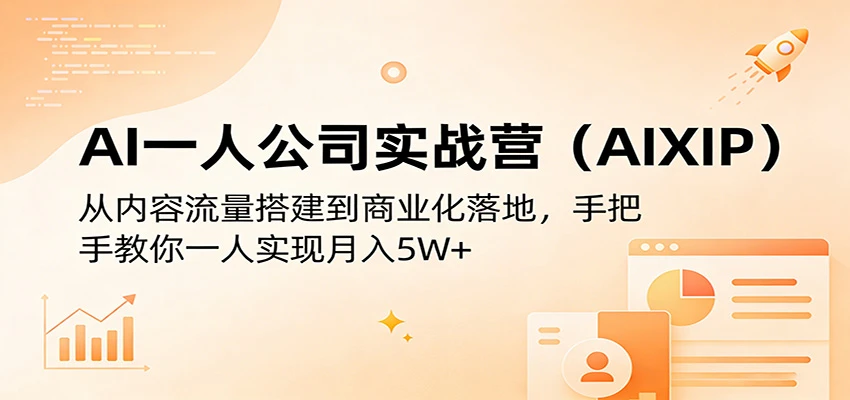 【精】AI一人公司实战营(AIXIP)：从内容流量搭建到商业化落地，手把手教你一人实现月入5W+