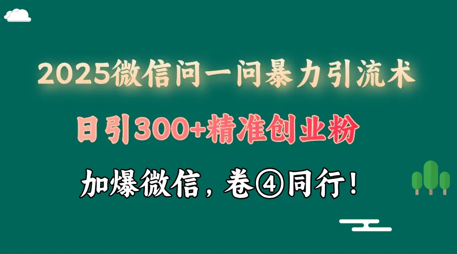 2025 微信问一问最新玩法,暴力引流 300+创业粉,条条爆款,单日变现四位数 2025 微信问一问最新玩法,暴力引流 300+创业粉,条条爆款,单日变现四位数
