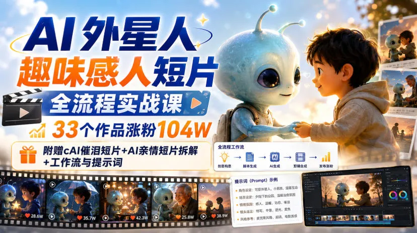 【精】AI外星人趣味感人短片全流程实战课，33个作品涨粉104W，附赠AI催泪短片+AI亲情短片拆解+工作流与提示词